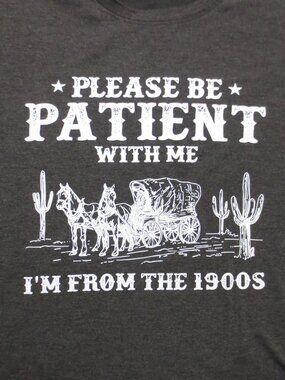 PLEASE BE PATIENT WITH ME-I'M FROM THE 1900s gray CREW soft TEE t-shirt SIZE 2XL